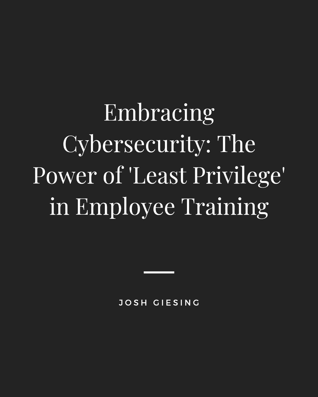 Embracing Cybersecurity: The Power of ‘Least Privilege’ in Employee Training